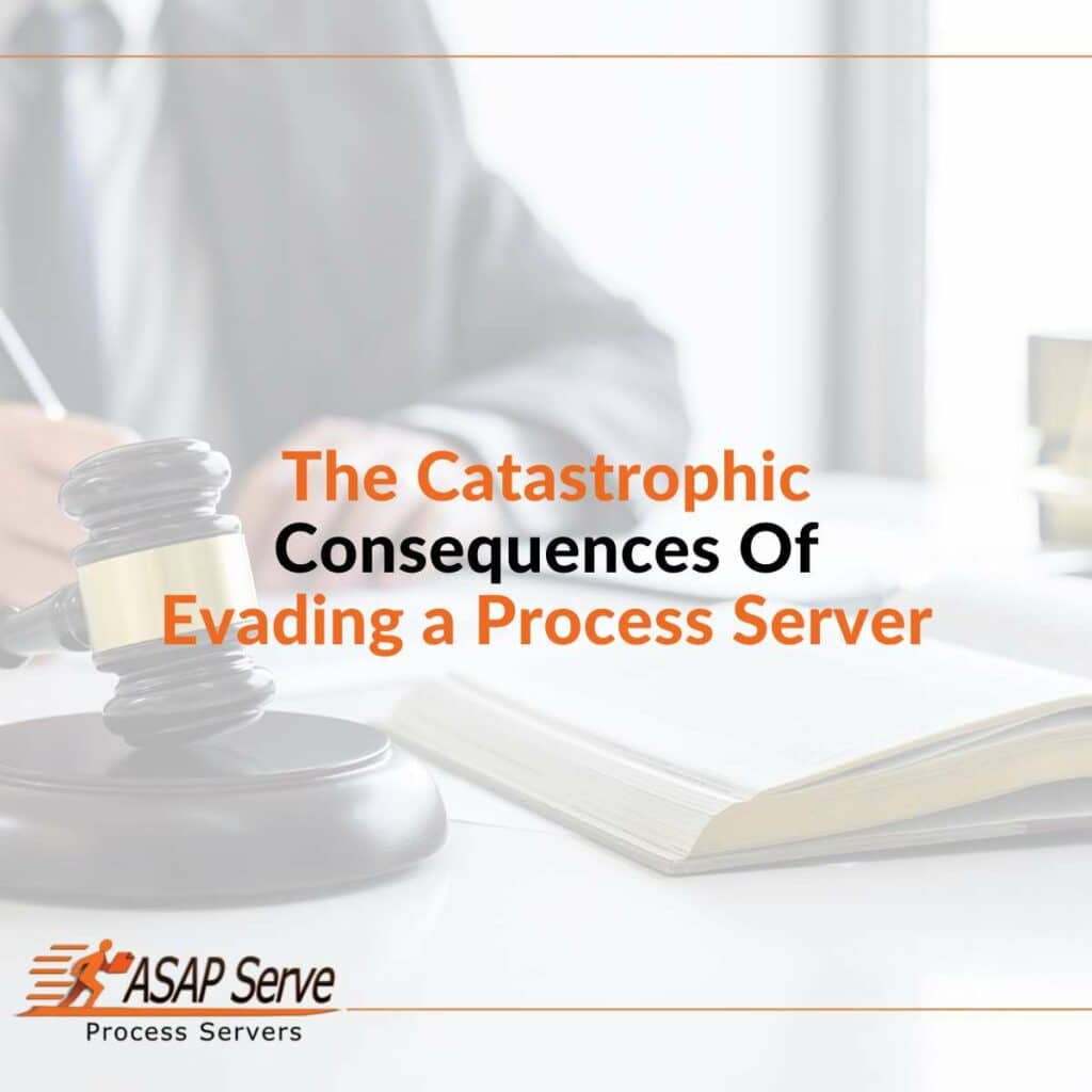 The Catastrophic Consequences Of Evading a Process Server